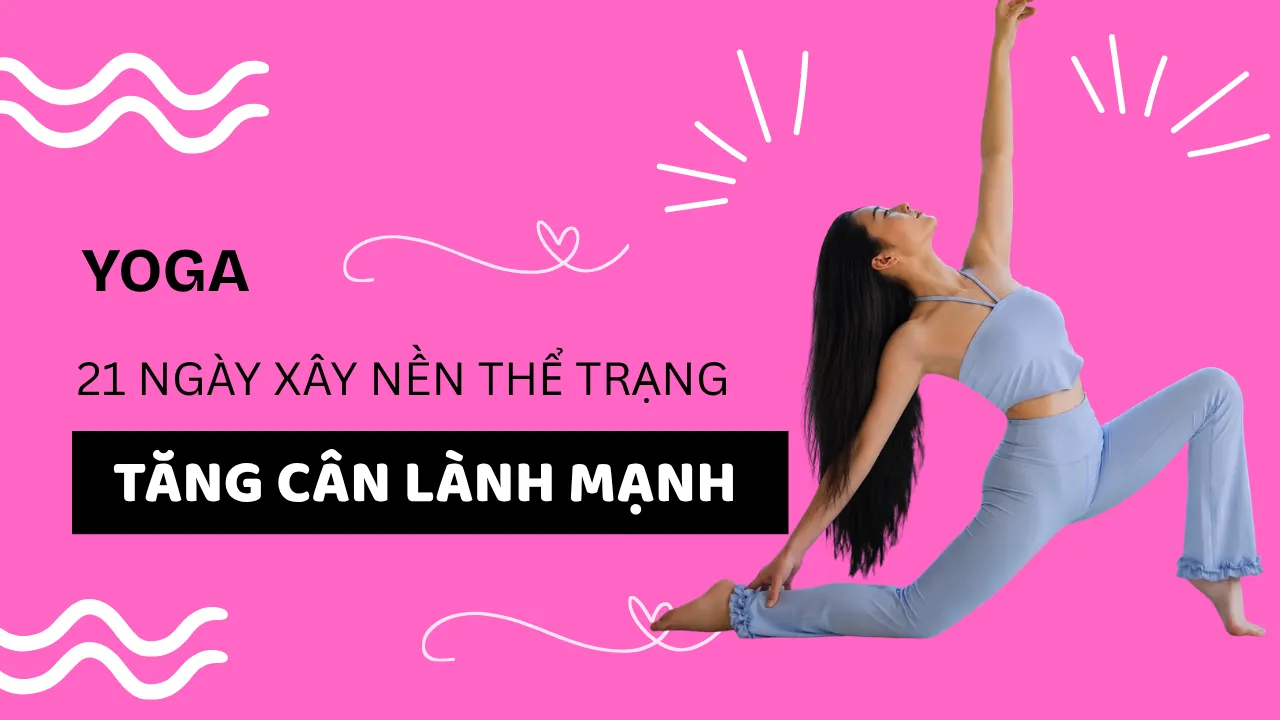 Yoga Tăng Cân Khỏe Mạnh – 21 Ngày Xây Nền Thể Trạng